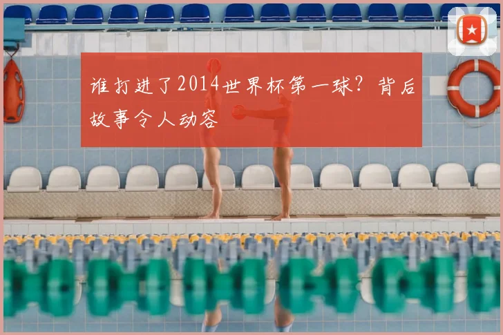 谁打进了2014世界杯第一球？背后故事令人动容