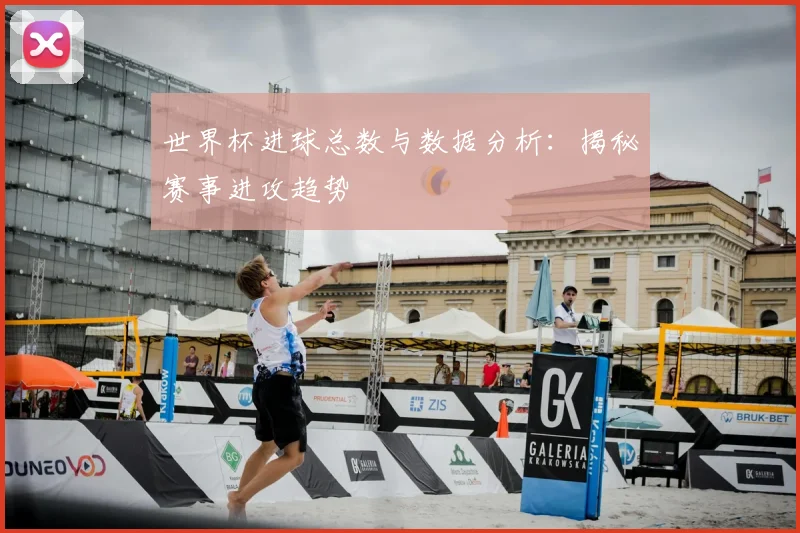 世界杯进球总数与数据分析：揭秘赛事进攻趋势