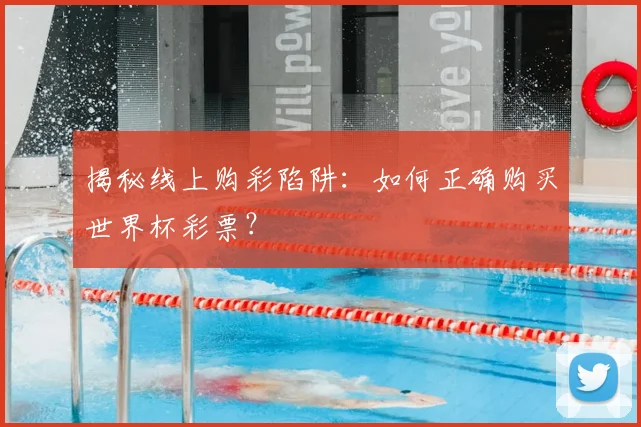 揭秘线上购彩陷阱：如何正确购买世界杯彩票？