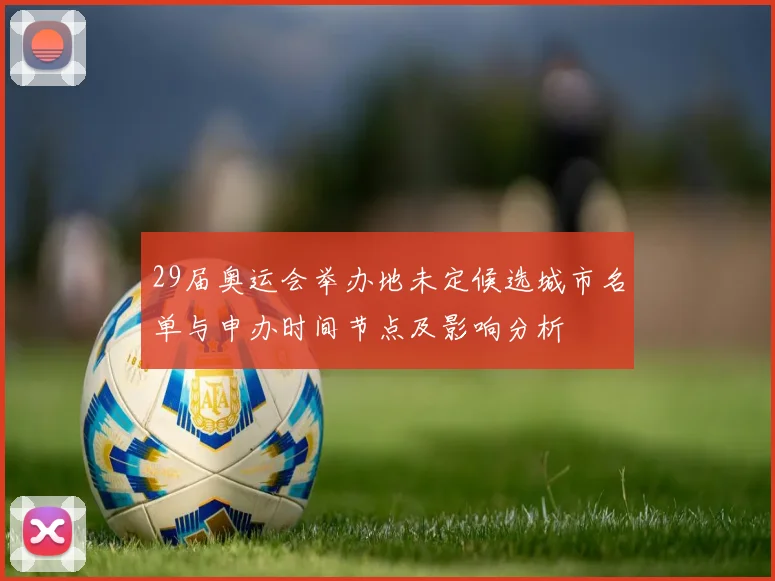 29届奥运会举办地未定候选城市名单与申办时间节点及影响分析